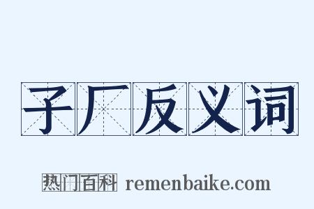 子厂反义词是什么意思的图片
